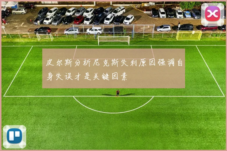 皮尔斯分析尼克斯失利原因强调自身失误才是关键因素