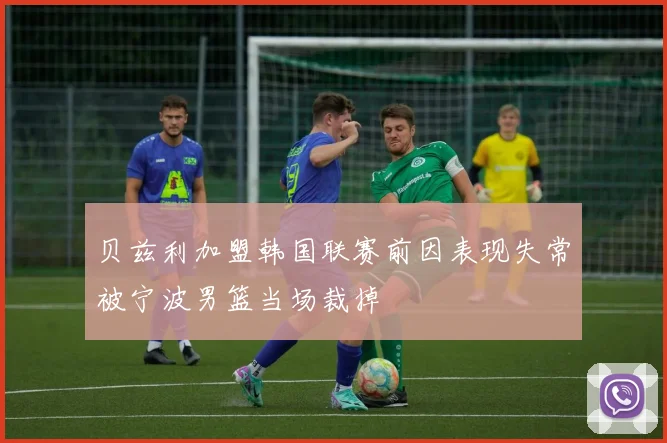 贝兹利加盟韩国联赛前因表现失常被宁波男篮当场裁掉